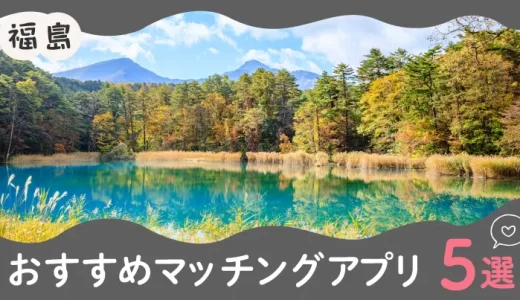 福島で人気のおすすめマッチングアプリ5選！年齢や目的に合ったアプリを紹介します。