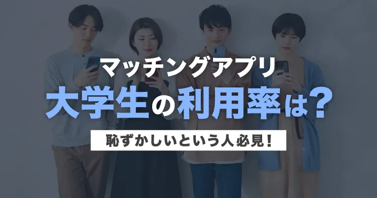 大学生のマッチングアプリの利用率は？恥ずかしいという人必見！