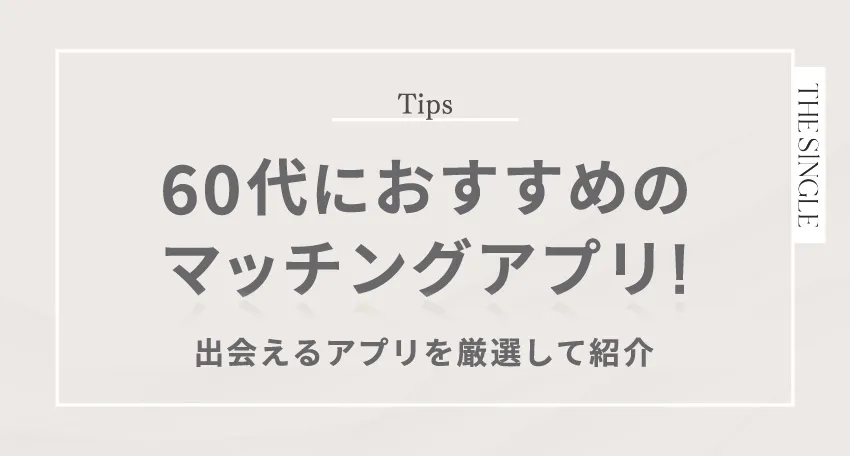 60代におすすめのマッチングアプリ!出会えるアプリを厳選して紹介