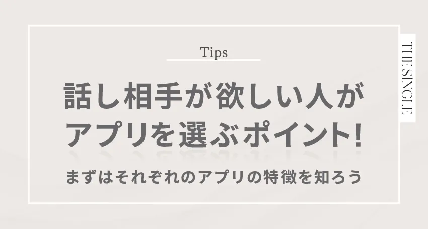 話し相手が欲しい人がアプリを選ぶポイント!まずはそれぞれのアプリの特徴を知ろう