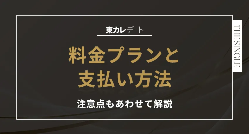 東カレデートの料金プランと支払い方法 注意点もあわせて解説