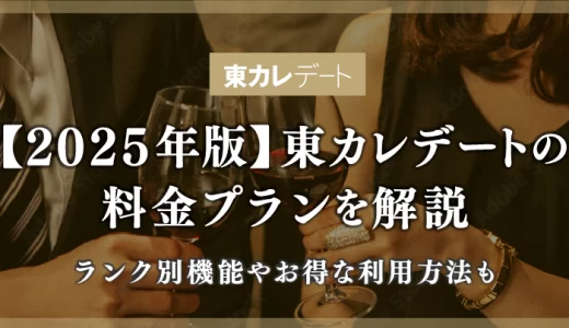 【2025年最新】東カレデートの料金プランを解説！ランク別機能や実際の口コミも