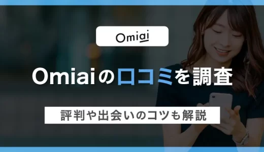 Omiai(オミアイ)の口コミを調査！評判や出会いのコツも解説