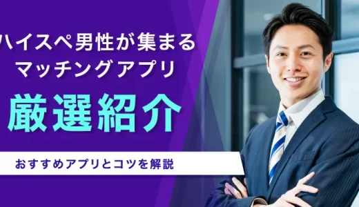 ハイスペが集まるマッチングアプリなら！おすすめ6選とコツを解説