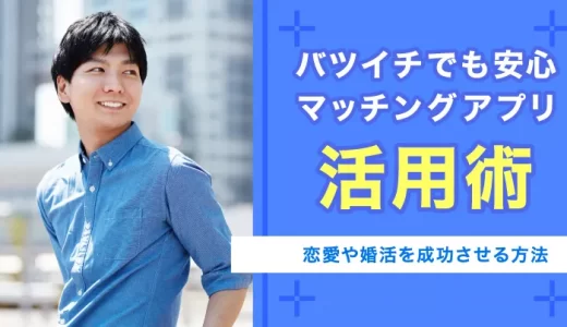 マッチングアプリはバツイチの味方、機能をうまく利用し恋愛や婚活を成功させる方法