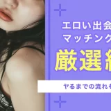 エロい出会いができるマッチングアプリ7選！ヤるまでの流れも完全解説