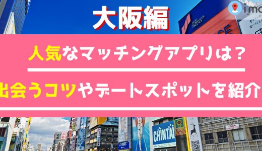 大阪で人気のマッチングアプリは？アプリで出会うコツやデートスポットも徹底解説！