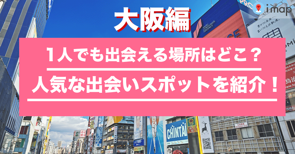 大阪で1人でも出会える場所はどこ？人気な出会いスポットを紹介！