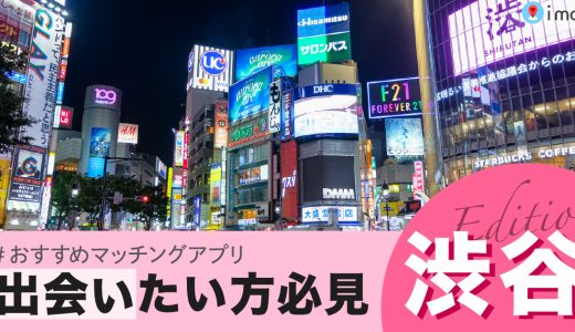 渋谷で女性と出会いたいならここ！おすすめのマッチングアプリも紹介
