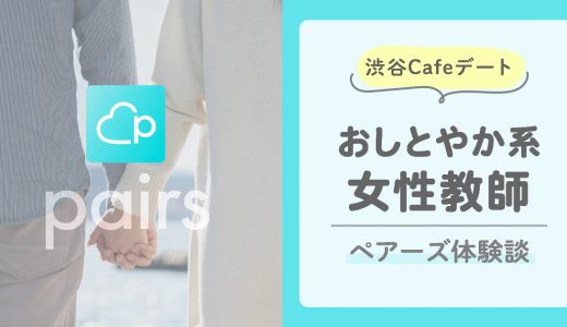 【pairs体験談】おしとやか系女性教師と渋谷でおしゃれカフェデート！