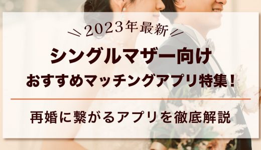 【2024年最新】シングルマザー向けのおすすめマッチングアプリ特集！再婚に繋がるアプリを解説します