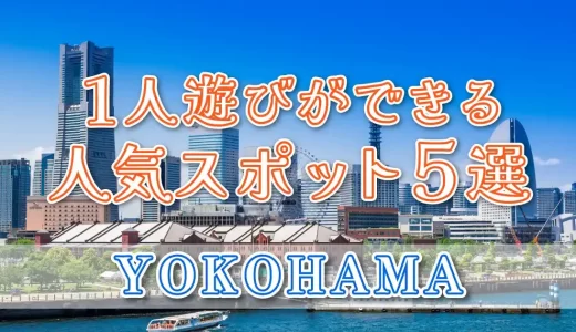 横浜で一人遊びができる場所はどこ？人気スポットを5つ紹介！