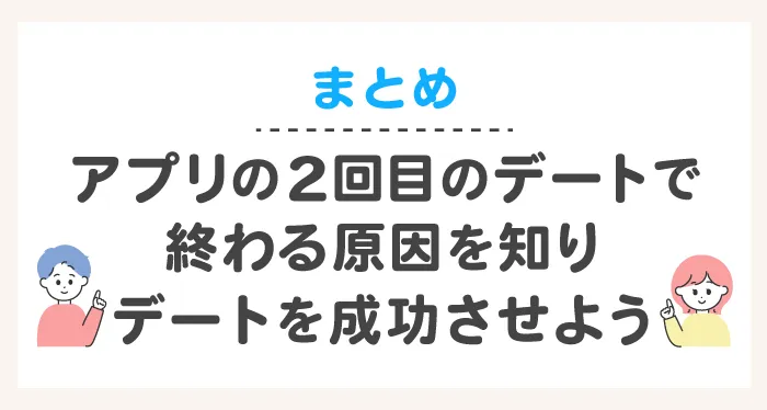 まとめ|マッチングアプリの2回目のデートで終わる原因を知りデートを成功させよう